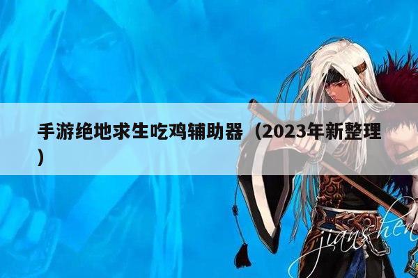 手游绝地求生吃鸡辅助器（2023年新整理）