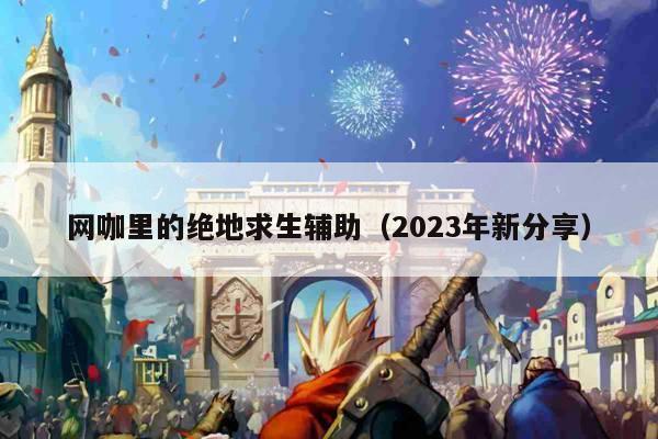 网咖里的绝地求生辅助（2023年新分享）